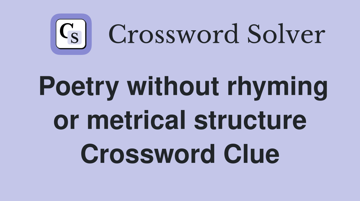 Poetry without rhyming or metrical structure Crossword Clue Answers